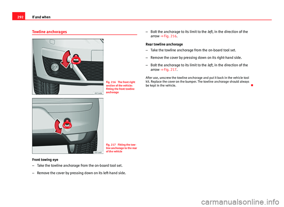 Seat Altea XL 2014 Owners Manual 292If and when
Towline anchorages
Fig. 216 The front right
section of the vehicle:
Fitting the front towline
anchorage
Fig. 217 Fitting the tow-
line anchorage to the rear
of the vehicle
Front towin Seat Altea XL 2014 Owners Manual 292If and when
Towline anchorages
Fig. 216 The front right
section of the vehicle:
Fitting the front towline
anchorage
Fig. 217 Fitting the tow-
line anchorage to the rear
of the vehicle
Front towin