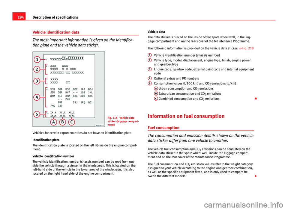 Seat Altea XL 2014 Owners Manual 294Description of specifications
Vehicle identification data
The most important information is given on the identifica-
tion plate and the vehicle data sticker.
Fig. 218 Vehicle data
sticker (luggage Seat Altea XL 2014 Owners Manual 294Description of specifications
Vehicle identification data
The most important information is given on the identifica-
tion plate and the vehicle data sticker.
Fig. 218 Vehicle data
sticker (luggage