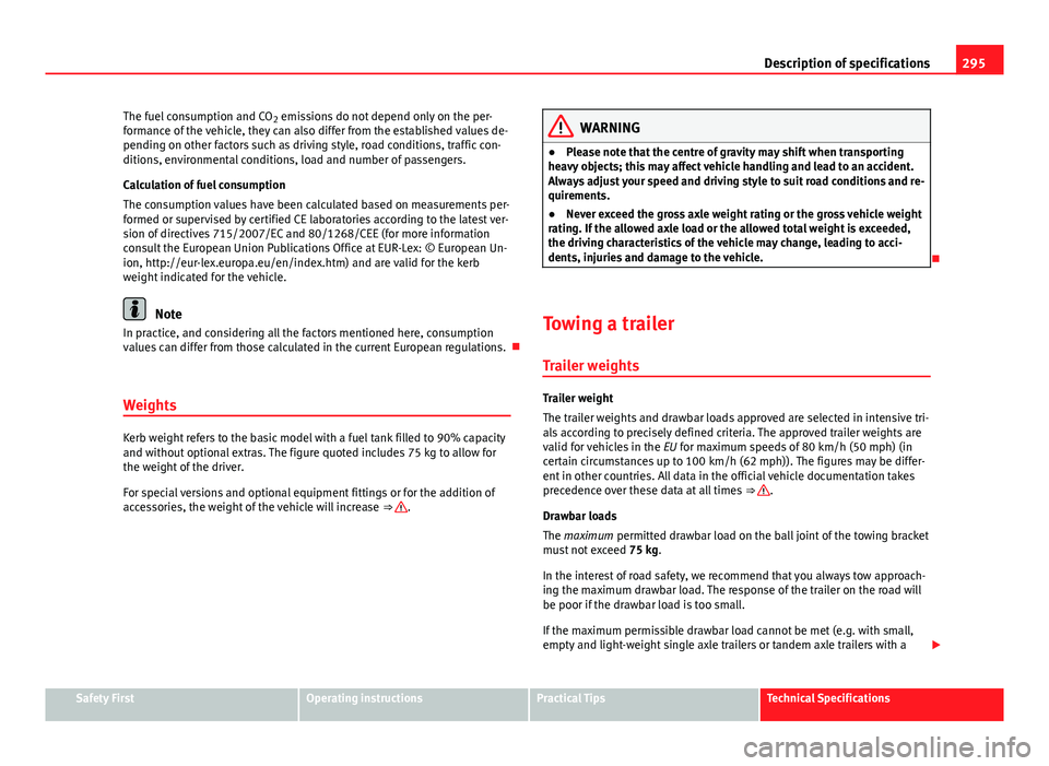 Seat Altea XL 2014 Owners Manual 295
Description of specifications
The fuel consumption and CO 2 emissions do not depend only on the per-
formance of the vehicle, they can also differ from the established values de-
pending on other Seat Altea XL 2014 Owners Manual 295
Description of specifications
The fuel consumption and CO 2 emissions do not depend only on the per-
formance of the vehicle, they can also differ from the established values de-
pending on other