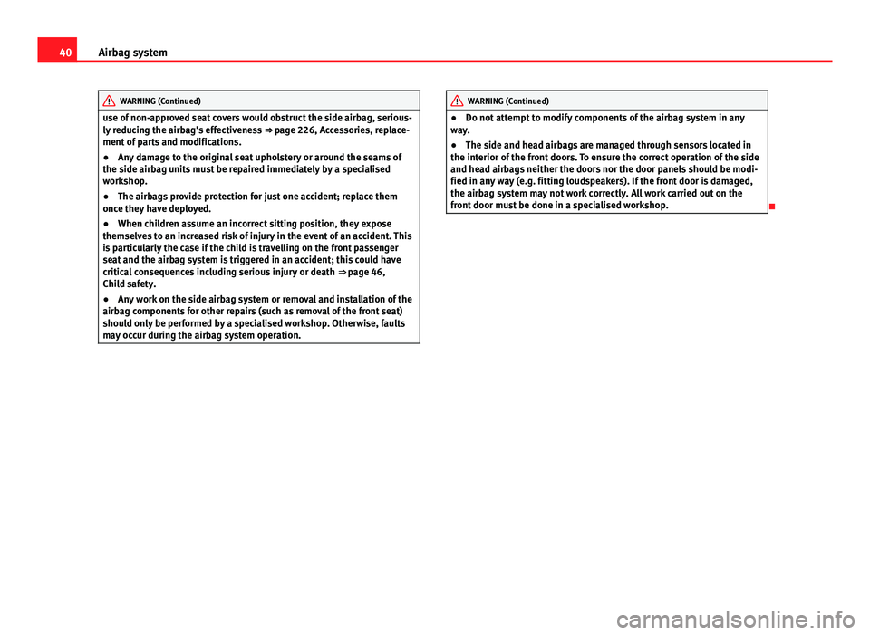 Seat Altea XL 2014 Owners Manual 40Airbag system
WARNING (Continued)
use of non-approved seat covers would obstruct the side airbag, serious-
ly reducing the airbag's effectiveness ⇒ page 226, Accessories, replace-
ment of p Seat Altea XL 2014 Owners Manual 40Airbag system
WARNING (Continued)
use of non-approved seat covers would obstruct the side airbag, serious-
ly reducing the airbag's effectiveness ⇒ page 226, Accessories, replace-
ment of p