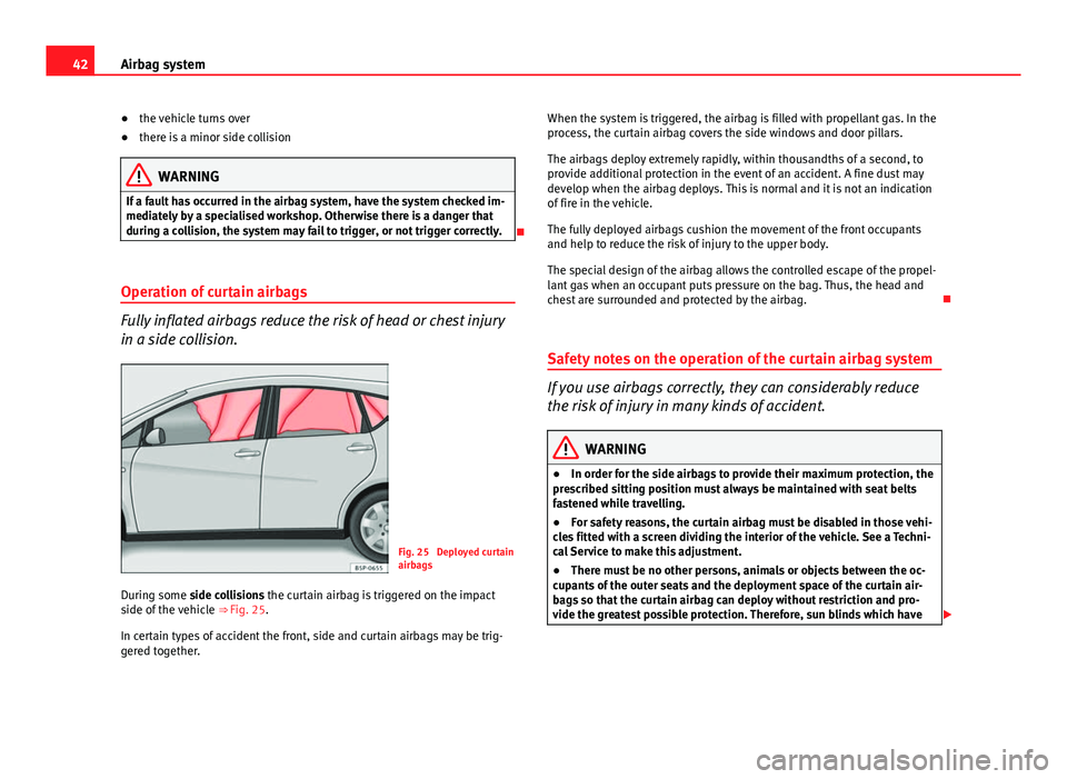 Seat Altea XL 2014 Service Manual 42Airbag system
● the vehicle turns over
● there is a minor side collision
WARNING
If a fault has occurred in the airbag system, have the system checked im-
mediately by a specialised workshop. Ot Seat Altea XL 2014 Service Manual 42Airbag system
● the vehicle turns over
● there is a minor side collision
WARNING
If a fault has occurred in the airbag system, have the system checked im-
mediately by a specialised workshop. Ot