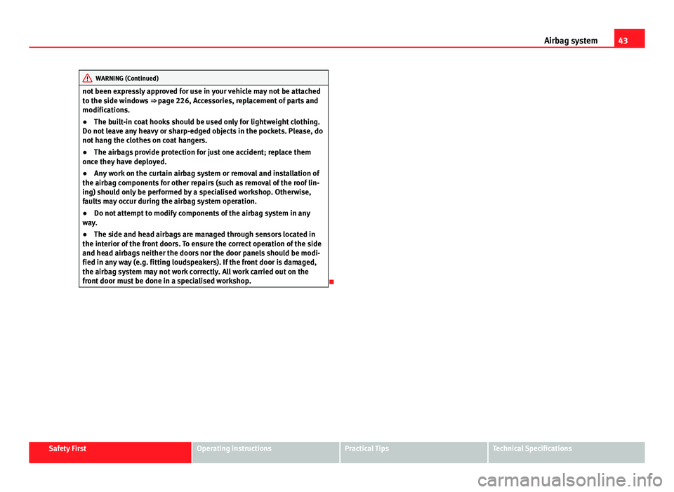 Seat Altea XL 2014 Owners Manual 43
Airbag system
WARNING (Continued)
not been expressly approved for use in your vehicle may not be attached
to the side windows ⇒ page 226, Accessories, replacement of parts and
modifications.
Seat Altea XL 2014 Owners Manual 43
Airbag system
WARNING (Continued)
not been expressly approved for use in your vehicle may not be attached
to the side windows ⇒ page 226, Accessories, replacement of parts and
modifications.