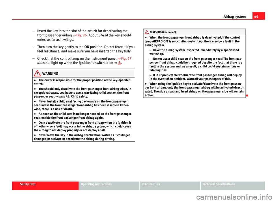 Seat Altea XL 2014 Service Manual 45
Airbag system
– Insert the key into the slot of the switch for deactivating the
front passenger airbag ⇒ Fig. 26. About 3/4 of the key should
enter, as far as it will go.
– Then turn the k Seat Altea XL 2014 Service Manual 45
Airbag system
– Insert the key into the slot of the switch for deactivating the
front passenger airbag ⇒ Fig. 26. About 3/4 of the key should
enter, as far as it will go.
– Then turn the k