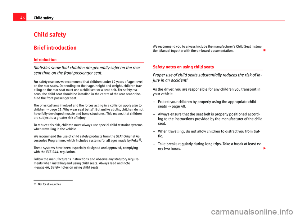 Seat Altea XL 2014 Service Manual 46Child safety
Child safety
Brief introduction Introduction
Statistics show that children are generally safer on the rear
seat than on the front passenger seat.For safety reasons we recommend that chi Seat Altea XL 2014 Service Manual 46Child safety
Child safety
Brief introduction Introduction
Statistics show that children are generally safer on the rear
seat than on the front passenger seat.For safety reasons we recommend that chi