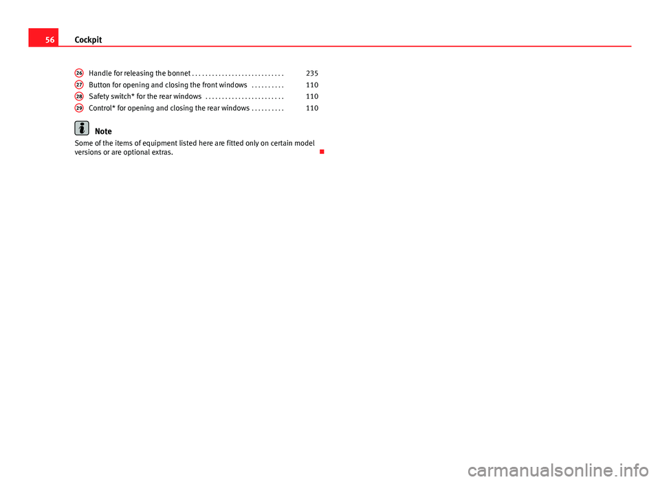 Seat Altea XL 2014  Owners Manual 56Cockpit
Handle for releasing the bonnet  . . . . . . . . . . . . . . . . . . . . . . . . . . . . 235
Button for opening and closing the front windows  . . . . . . . . . .110
Safety switch* for the r