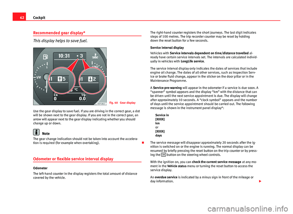 Seat Altea XL 2014 Repair Manual 62Cockpit
Recommended gear display*
This display helps to save fuel.
Fig. 40 Gear display
Use the gear display to save fuel. If you are driving in the correct gear, a dot
will be shown next to the ge Seat Altea XL 2014 Repair Manual 62Cockpit
Recommended gear display*
This display helps to save fuel.
Fig. 40 Gear display
Use the gear display to save fuel. If you are driving in the correct gear, a dot
will be shown next to the ge