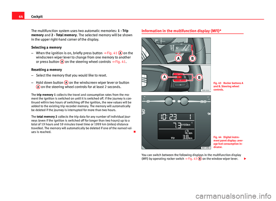 Seat Altea XL 2014 Repair Manual 64Cockpit
The multifunction system uses two automatic memories: 1 - Trip
memory and 2 - Total memory . The selected memory will be shown
in the upper right-hand corner of the display.
Selecting a mem Seat Altea XL 2014 Repair Manual 64Cockpit
The multifunction system uses two automatic memories: 1 - Trip
memory and 2 - Total memory . The selected memory will be shown
in the upper right-hand corner of the display.
Selecting a mem