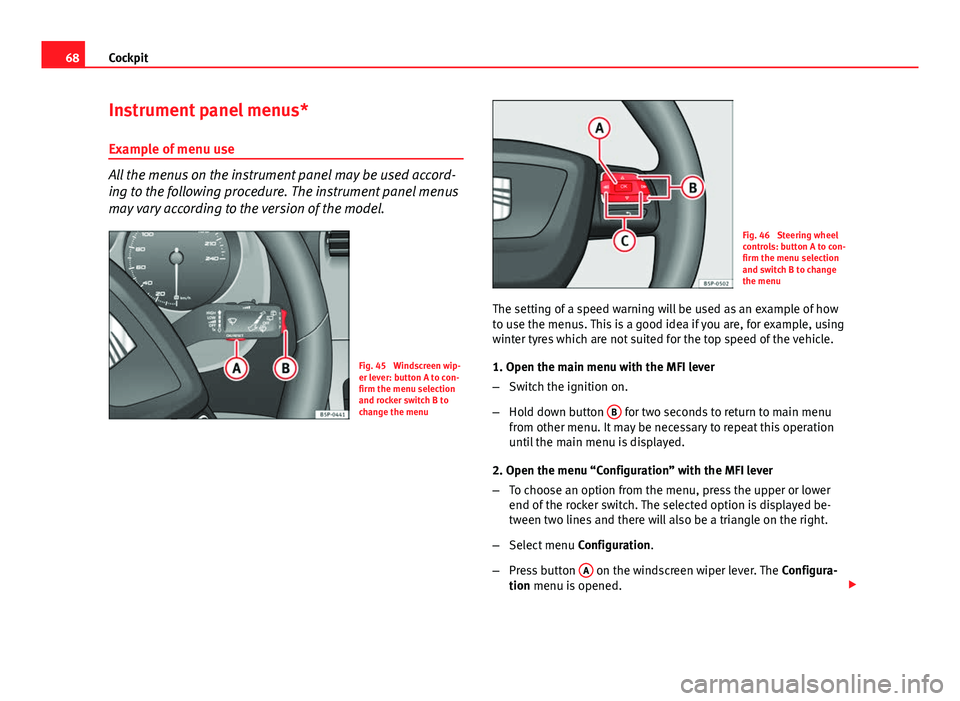 Seat Altea XL 2014 Repair Manual 68Cockpit
Instrument panel menus*
Example of menu use
All the menus on the instrument panel may be used accord-
ing to the following procedure. The instrument panel menus
may vary according to the ver Seat Altea XL 2014 Repair Manual 68Cockpit
Instrument panel menus*
Example of menu use
All the menus on the instrument panel may be used accord-
ing to the following procedure. The instrument panel menus
may vary according to the ver