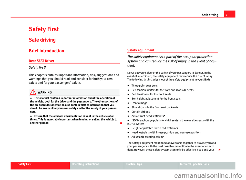 Seat Altea XL 2014 Owners Manual 7
Safe driving
Safety First
Safe driving
Brief introduction
Dear SEAT Driver
Safety first! This chapter contains important information, tips, suggestions and
warnings that you should read and consider Seat Altea XL 2014 Owners Manual 7
Safe driving
Safety First
Safe driving
Brief introduction
Dear SEAT Driver
Safety first! This chapter contains important information, tips, suggestions and
warnings that you should read and consider