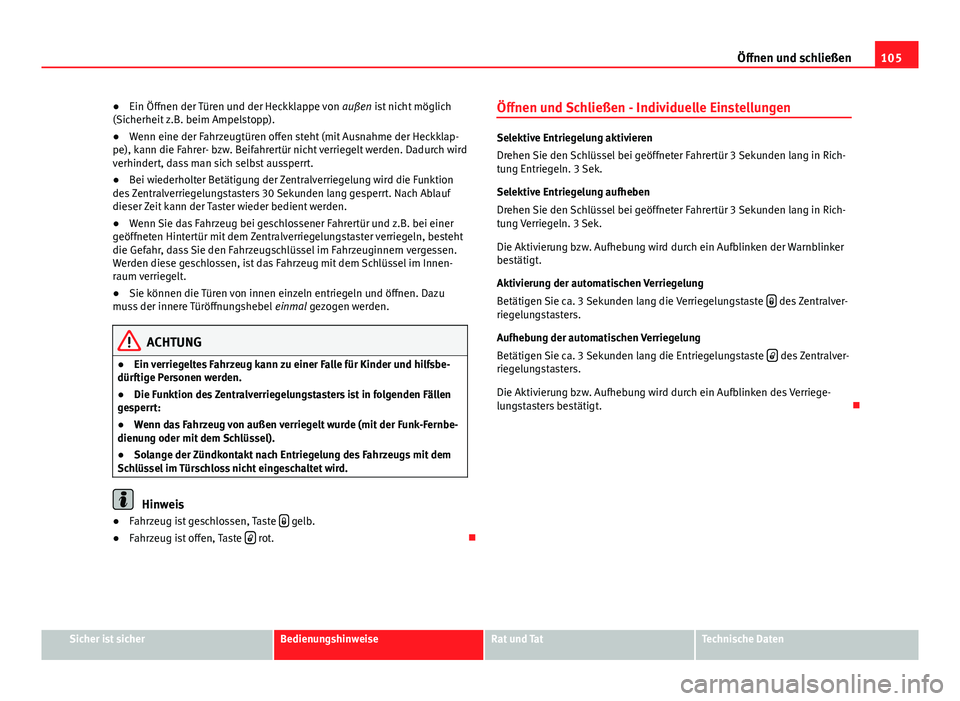 Seat Altea XL 2014 Betriebsanleitung (in German) 105
Öffnen und schließen
● Ein Öffnen der Türen und der Heckklappe von außen ist nicht möglich
(Sicherheit z.B. beim Ampelstopp).
● Wenn eine der Fahrzeugtüren offen steht (mit Ausnahme de Seat Altea XL 2014 Betriebsanleitung (in German) 105
Öffnen und schließen
● Ein Öffnen der Türen und der Heckklappe von außen ist nicht möglich
(Sicherheit z.B. beim Ampelstopp).
● Wenn eine der Fahrzeugtüren offen steht (mit Ausnahme de