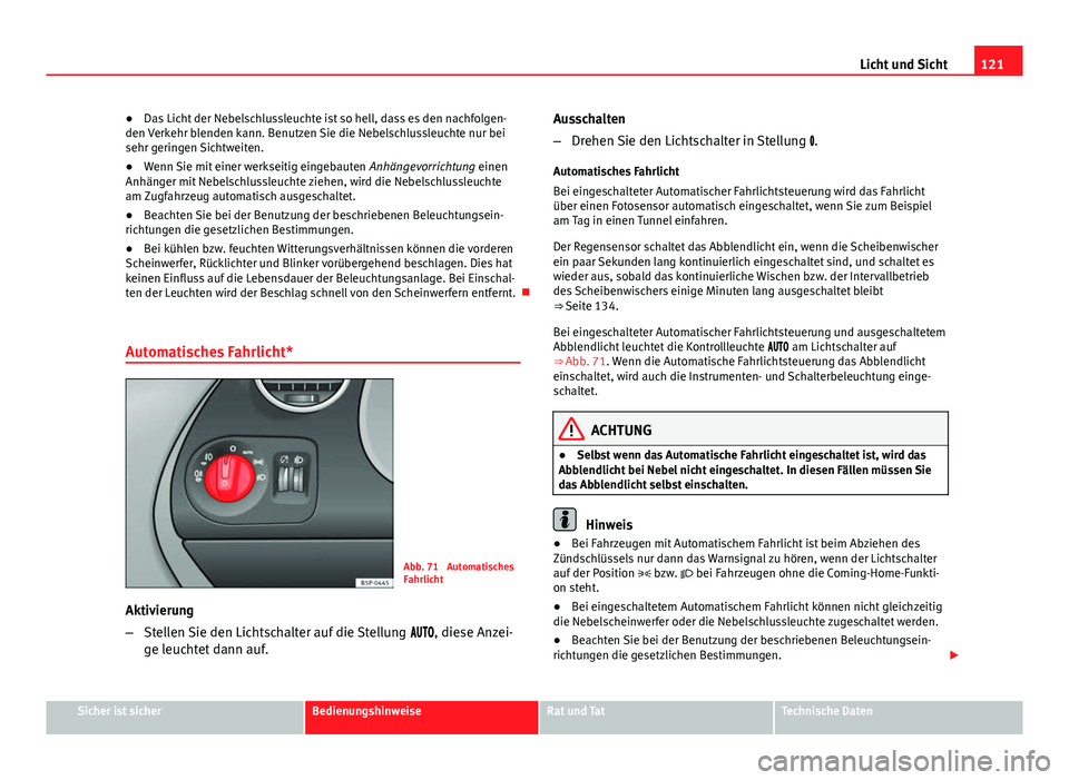 Seat Altea XL 2014 Betriebsanleitung (in German) 121
Licht und Sicht
● Das Licht der Nebelschlussleuchte ist so hell, dass es den nachfolgen-
den Verkehr blenden kann. Benutzen Sie die Nebelschlussleuchte nur bei
sehr geringen Sichtweiten.
● Wen Seat Altea XL 2014 Betriebsanleitung (in German) 121
Licht und Sicht
● Das Licht der Nebelschlussleuchte ist so hell, dass es den nachfolgen-
den Verkehr blenden kann. Benutzen Sie die Nebelschlussleuchte nur bei
sehr geringen Sichtweiten.
● Wen