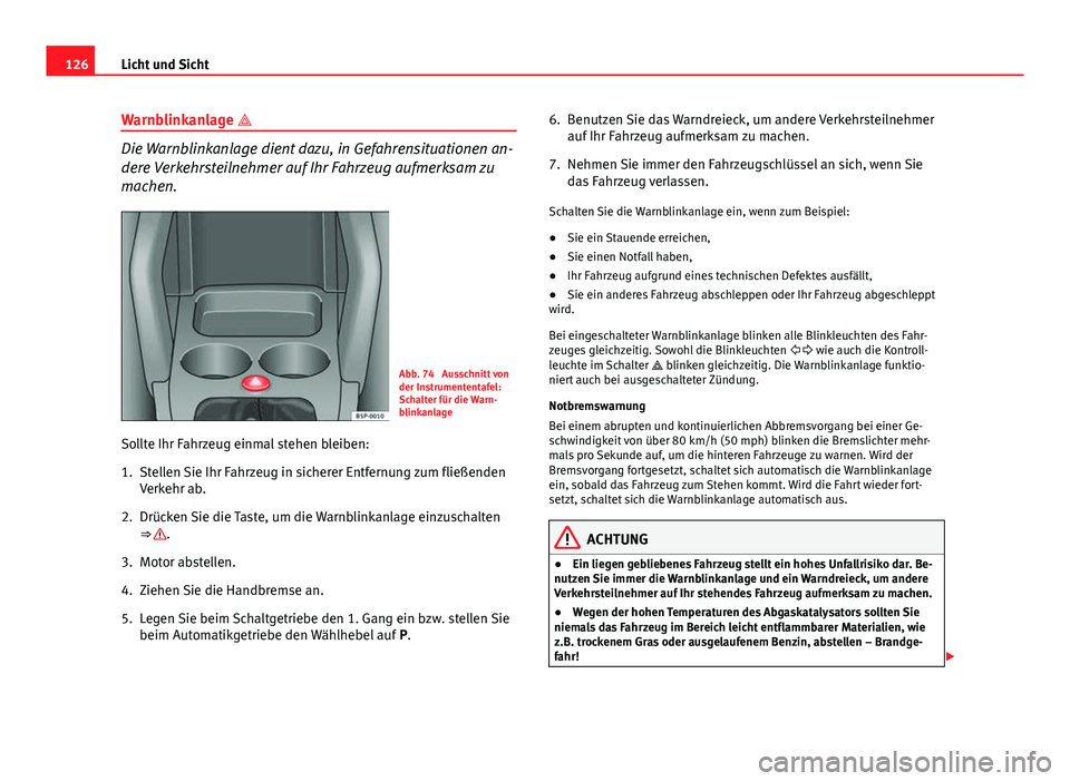 Seat Altea XL 2014 Betriebsanleitung (in German) 126Licht und Sicht
Warnblinkanlage
Die Warnblinkanlage dient dazu, in Gefahrensituationen an-
dere Verkehrsteilnehmer auf Ihr Fahrzeug aufmerksam zu
machen.
Abb. 74 Ausschnitt von
der Instrumente Seat Altea XL 2014 Betriebsanleitung (in German) 126Licht und Sicht
Warnblinkanlage
Die Warnblinkanlage dient dazu, in Gefahrensituationen an-
dere Verkehrsteilnehmer auf Ihr Fahrzeug aufmerksam zu
machen.
Abb. 74 Ausschnitt von
der Instrumente