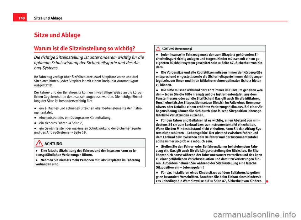 Seat Altea XL 2014 Betriebsanleitung (in German) 140Sitze und Ablage
Sitze und Ablage
Warum ist die Sitzeinstellung so wichtig?
Die richtige Sitzeinstellung ist unter anderem wichtig für die
optimale Schutzwirkung der Sicherheitsgurte und des Air-
Seat Altea XL 2014 Betriebsanleitung (in German) 140Sitze und Ablage
Sitze und Ablage
Warum ist die Sitzeinstellung so wichtig?
Die richtige Sitzeinstellung ist unter anderem wichtig für die
optimale Schutzwirkung der Sicherheitsgurte und des Air-
