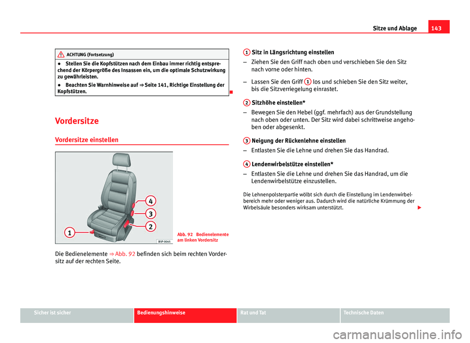 Seat Altea XL 2014 Betriebsanleitung (in German) 143
Sitze und Ablage
ACHTUNG (Fortsetzung)
● Stellen Sie die Kopfstützen nach dem Einbau immer richtig entspre-
chend der Körpergröße des Insassen ein, um die optimale Schutzwirkung
zu gewährle Seat Altea XL 2014 Betriebsanleitung (in German) 143
Sitze und Ablage
ACHTUNG (Fortsetzung)
● Stellen Sie die Kopfstützen nach dem Einbau immer richtig entspre-
chend der Körpergröße des Insassen ein, um die optimale Schutzwirkung
zu gewährle