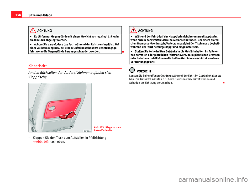 Seat Altea XL 2014 Betriebsanleitung (in German) 150Sitze und Ablage
ACHTUNG
● Es dürfen nur Gegenstände mit einem Gewicht von maximal 1,5 kg in
diesem Fach abgelegt werden.
● Achten Sie darauf, dass das Fach während der Fahrt verriegelt ist. Seat Altea XL 2014 Betriebsanleitung (in German) 150Sitze und Ablage
ACHTUNG
● Es dürfen nur Gegenstände mit einem Gewicht von maximal 1,5 kg in
diesem Fach abgelegt werden.
● Achten Sie darauf, dass das Fach während der Fahrt verriegelt ist.