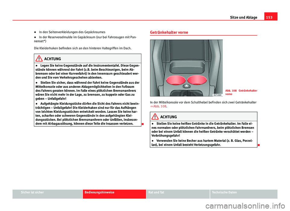 Seat Altea XL 2014 Betriebsanleitung (in German) 153
Sitze und Ablage
● In den Seitenverkleidungen des Gepäckraumes
● In der Reserveradmulde im Gepäckraum (nur bei Fahrzeugen mit Pan-
nenset*)
Die Kleiderhaken befinden sich an den hinteren Hal Seat Altea XL 2014 Betriebsanleitung (in German) 153
Sitze und Ablage
● In den Seitenverkleidungen des Gepäckraumes
● In der Reserveradmulde im Gepäckraum (nur bei Fahrzeugen mit Pan-
nenset*)
Die Kleiderhaken befinden sich an den hinteren Hal