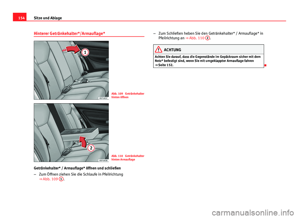 Seat Altea XL 2014 Betriebsanleitung (in German) 154Sitze und Ablage
Hinterer Getränkehalter*/Armauflage*
Abb. 109 Getränkehalter
hinten öffnen
Abb. 110 Getränkehalter
hinten Armauflage
Getränkehalter* / Armauflage* öffnen und schließen
– Seat Altea XL 2014 Betriebsanleitung (in German) 154Sitze und Ablage
Hinterer Getränkehalter*/Armauflage*
Abb. 109 Getränkehalter
hinten öffnen
Abb. 110 Getränkehalter
hinten Armauflage
Getränkehalter* / Armauflage* öffnen und schließen
–