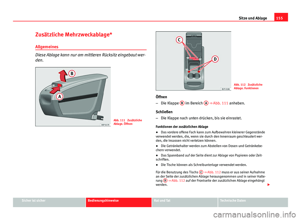 Seat Altea XL 2014 Betriebsanleitung (in German) 155
Sitze und Ablage
Zusätzliche Mehrzweckablage* Allgemeines
Diese Ablage kann nur am mittleren Rücksitz eingebaut wer-
den.
Abb. 111 Zusätzliche
Ablage. Öffnen
Abb. 112 Zusätzliche
Ablage. Fu Seat Altea XL 2014 Betriebsanleitung (in German) 155
Sitze und Ablage
Zusätzliche Mehrzweckablage* Allgemeines
Diese Ablage kann nur am mittleren Rücksitz eingebaut wer-
den.
Abb. 111 Zusätzliche
Ablage. Öffnen
Abb. 112 Zusätzliche
Ablage. Fu