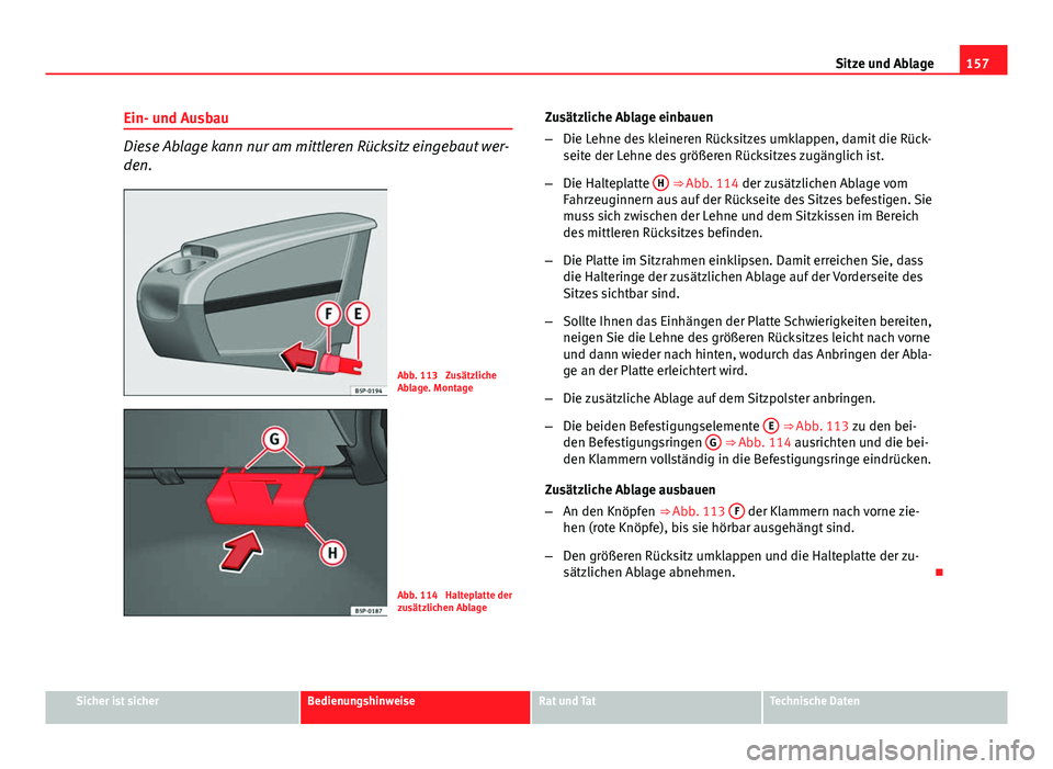 Seat Altea XL 2014 Betriebsanleitung (in German) 157
Sitze und Ablage
Ein- und Ausbau
Diese Ablage kann nur am mittleren Rücksitz eingebaut wer-
den.
Abb. 113 Zusätzliche
Ablage. Montage
Abb. 114 Halteplatte der
zusätzlichen Ablage Zusätzliche Seat Altea XL 2014 Betriebsanleitung (in German) 157
Sitze und Ablage
Ein- und Ausbau
Diese Ablage kann nur am mittleren Rücksitz eingebaut wer-
den.
Abb. 113 Zusätzliche
Ablage. Montage
Abb. 114 Halteplatte der
zusätzlichen Ablage Zusätzliche