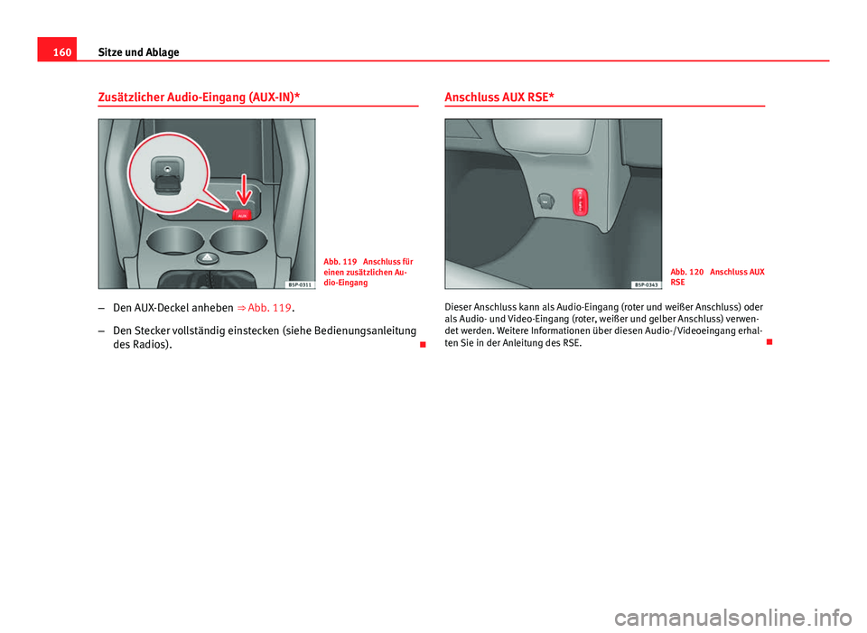 Seat Altea XL 2014 Betriebsanleitung (in German) 160Sitze und Ablage
Zusätzlicher Audio-Eingang (AUX-IN)*
Abb. 119 Anschluss für
einen zusätzlichen Au-
dio-Eingang
– Den AUX-Deckel anheben ⇒ Abb. 119.
– Den Stecker vollständig einsteck Seat Altea XL 2014 Betriebsanleitung (in German) 160Sitze und Ablage
Zusätzlicher Audio-Eingang (AUX-IN)*
Abb. 119 Anschluss für
einen zusätzlichen Au-
dio-Eingang
– Den AUX-Deckel anheben ⇒ Abb. 119.
– Den Stecker vollständig einsteck
