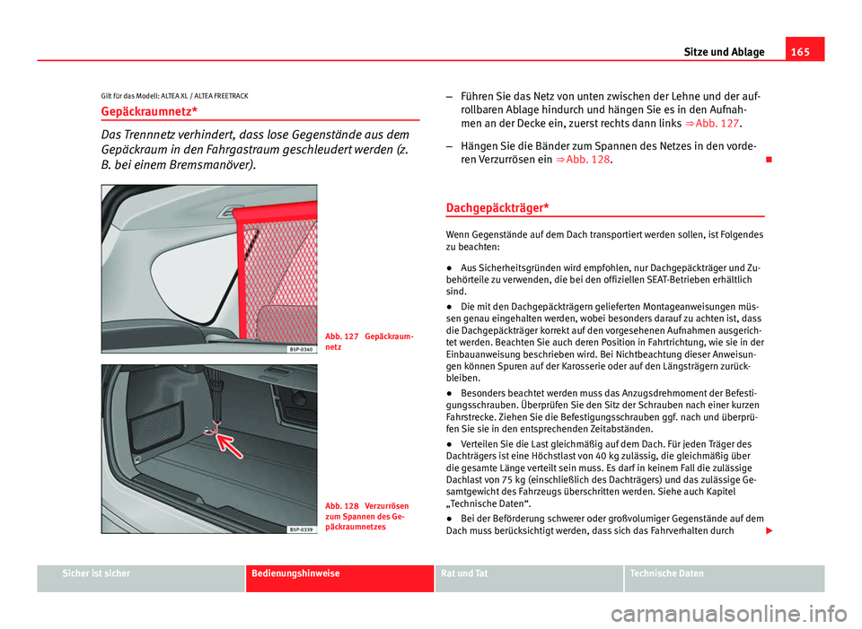 Seat Altea XL 2014 Betriebsanleitung (in German) 165
Sitze und Ablage
Gilt für das Modell: ALTEA XL / ALTEA FREETRACK Gepäckraumnetz*
Das Trennnetz verhindert, dass lose Gegenstände aus dem
Gepäckraum in den Fahrgastraum geschleudert werden (z.
Seat Altea XL 2014 Betriebsanleitung (in German) 165
Sitze und Ablage
Gilt für das Modell: ALTEA XL / ALTEA FREETRACK Gepäckraumnetz*
Das Trennnetz verhindert, dass lose Gegenstände aus dem
Gepäckraum in den Fahrgastraum geschleudert werden (z.