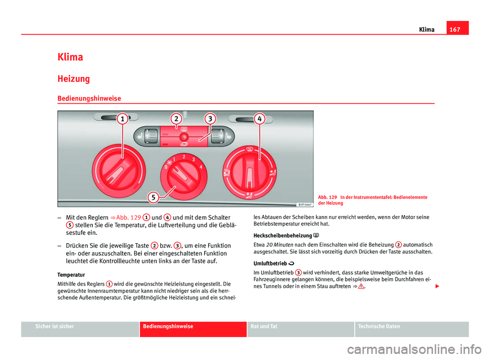 Seat Altea XL 2014 Betriebsanleitung (in German) 167
Klima
Klima
Heizung Bedienungshinweise
Abb. 129 In der Instrumententafel: Bedienelemente
der Heizung
– Mit den Reglern ⇒ Abb. 129 1
und 4 und mit dem Schalter
5 stellen Sie die Temperatur Seat Altea XL 2014 Betriebsanleitung (in German) 167
Klima
Klima
Heizung Bedienungshinweise
Abb. 129 In der Instrumententafel: Bedienelemente
der Heizung
– Mit den Reglern ⇒ Abb. 129 1
und 4 und mit dem Schalter
5 stellen Sie die Temperatur