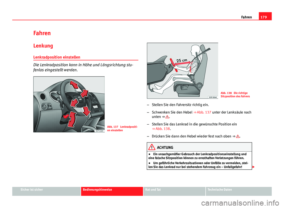Seat Altea XL 2014 Betriebsanleitung (in German) 179
Fahren
Fahren Lenkung
Lenkradposition einstellen
Die Lenkradposition kann in Höhe und Längsrichtung stu-
fenlos eingestellt werden.
Abb. 137 Lenkradpositi-
on einstellen
Abb. 138 Die richtige
Seat Altea XL 2014 Betriebsanleitung (in German) 179
Fahren
Fahren Lenkung
Lenkradposition einstellen
Die Lenkradposition kann in Höhe und Längsrichtung stu-
fenlos eingestellt werden.
Abb. 137 Lenkradpositi-
on einstellen
Abb. 138 Die richtige