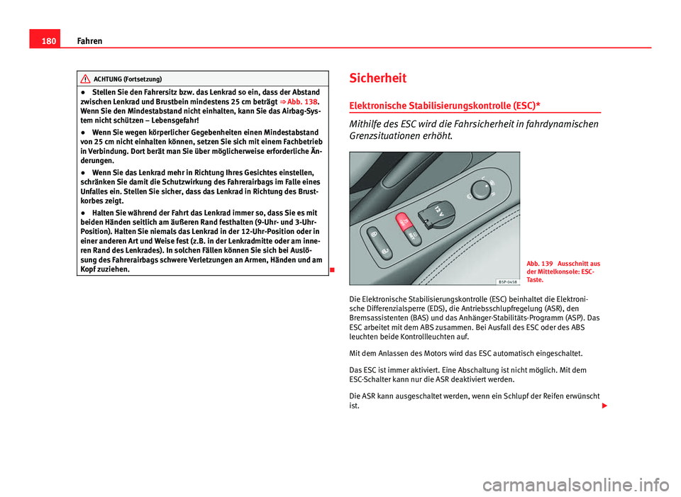Seat Altea XL 2014 Betriebsanleitung (in German) 180Fahren
ACHTUNG (Fortsetzung)
● Stellen Sie den Fahrersitz bzw. das Lenkrad so ein, dass der Abstand
zwischen Lenkrad und Brustbein mindestens 25 cm beträgt ⇒ Abb. 138.
Wenn Sie den Mindesta Seat Altea XL 2014 Betriebsanleitung (in German) 180Fahren
ACHTUNG (Fortsetzung)
● Stellen Sie den Fahrersitz bzw. das Lenkrad so ein, dass der Abstand
zwischen Lenkrad und Brustbein mindestens 25 cm beträgt ⇒ Abb. 138.
Wenn Sie den Mindesta