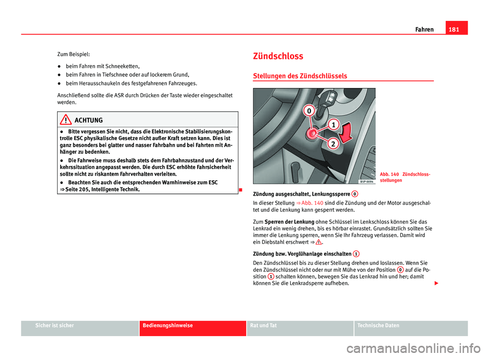 Seat Altea XL 2014 Betriebsanleitung (in German) 181
Fahren
Zum Beispiel:
● beim Fahren mit Schneeketten,
● beim Fahren in Tiefschnee oder auf lockerem Grund,
● beim Herausschaukeln des festgefahrenen Fahrzeuges.
Anschließend sollte die ASR d Seat Altea XL 2014 Betriebsanleitung (in German) 181
Fahren
Zum Beispiel:
● beim Fahren mit Schneeketten,
● beim Fahren in Tiefschnee oder auf lockerem Grund,
● beim Herausschaukeln des festgefahrenen Fahrzeuges.
Anschließend sollte die ASR d