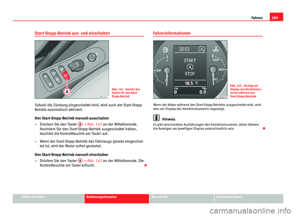 Seat Altea XL 2014 Betriebsanleitung (in German) 189
Fahren
Start-Stopp-Betrieb aus- und einschalten
Abb. 142 Ansicht des
Tasters für den Start-
Stopp-Betrieb
Sobald die Zündung eingeschaltet wird, wird auch der Start-Stopp-
Betrieb automatisch a Seat Altea XL 2014 Betriebsanleitung (in German) 189
Fahren
Start-Stopp-Betrieb aus- und einschalten
Abb. 142 Ansicht des
Tasters für den Start-
Stopp-Betrieb
Sobald die Zündung eingeschaltet wird, wird auch der Start-Stopp-
Betrieb automatisch a