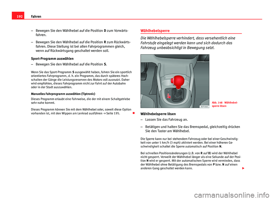 Seat Altea XL 2014 Betriebsanleitung (in German) 192Fahren
–Bewegen Sie den Wählhebel auf die Position D zum Vorwärts-
fahren.
– Bewegen Sie den Wählhebel auf die Position R zum Rückwärts-
fahren. Diese Stellung ist bei allen Fahrprogramm Seat Altea XL 2014 Betriebsanleitung (in German) 192Fahren
–Bewegen Sie den Wählhebel auf die Position D zum Vorwärts-
fahren.
– Bewegen Sie den Wählhebel auf die Position R zum Rückwärts-
fahren. Diese Stellung ist bei allen Fahrprogramm