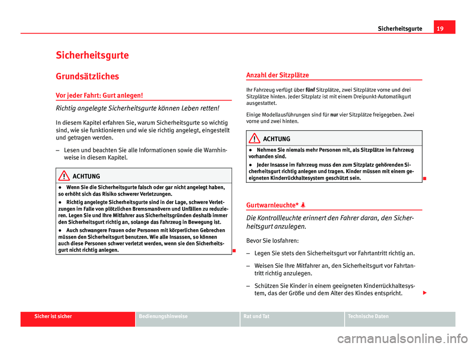 Seat Altea XL 2014 Betriebsanleitung (in German) 19
Sicherheitsgurte
Sicherheitsgurte Grundsätzliches
Vor jeder Fahrt: Gurt anlegen!
Richtig angelegte Sicherheitsgurte können Leben retten!
In diesem Kapitel erfahren Sie, warum Sicherheitsgurte so Seat Altea XL 2014 Betriebsanleitung (in German) 19
Sicherheitsgurte
Sicherheitsgurte Grundsätzliches
Vor jeder Fahrt: Gurt anlegen!
Richtig angelegte Sicherheitsgurte können Leben retten!
In diesem Kapitel erfahren Sie, warum Sicherheitsgurte so