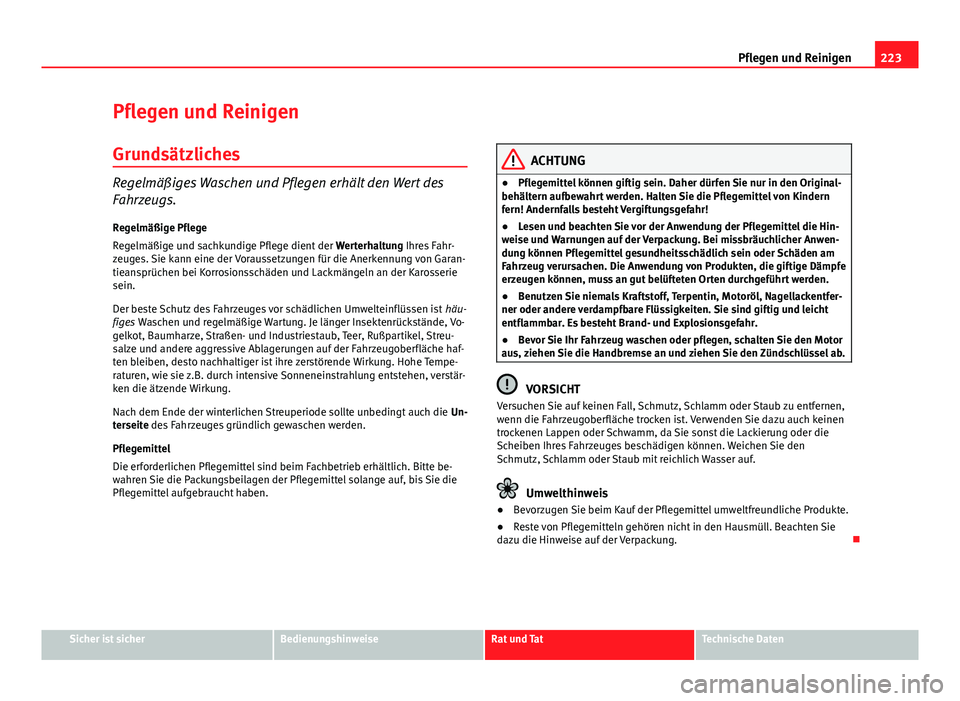 Seat Altea XL 2014 Betriebsanleitung (in German) 223
Pflegen und Reinigen
Pflegen und Reinigen Grundsätzliches
Regelmäßiges Waschen und Pflegen erhält den Wert des
Fahrzeugs.Regelmäßige Pflege
Regelmäßige und sachkundige Pflege dient der We Seat Altea XL 2014 Betriebsanleitung (in German) 223
Pflegen und Reinigen
Pflegen und Reinigen Grundsätzliches
Regelmäßiges Waschen und Pflegen erhält den Wert des
Fahrzeugs.Regelmäßige Pflege
Regelmäßige und sachkundige Pflege dient der We