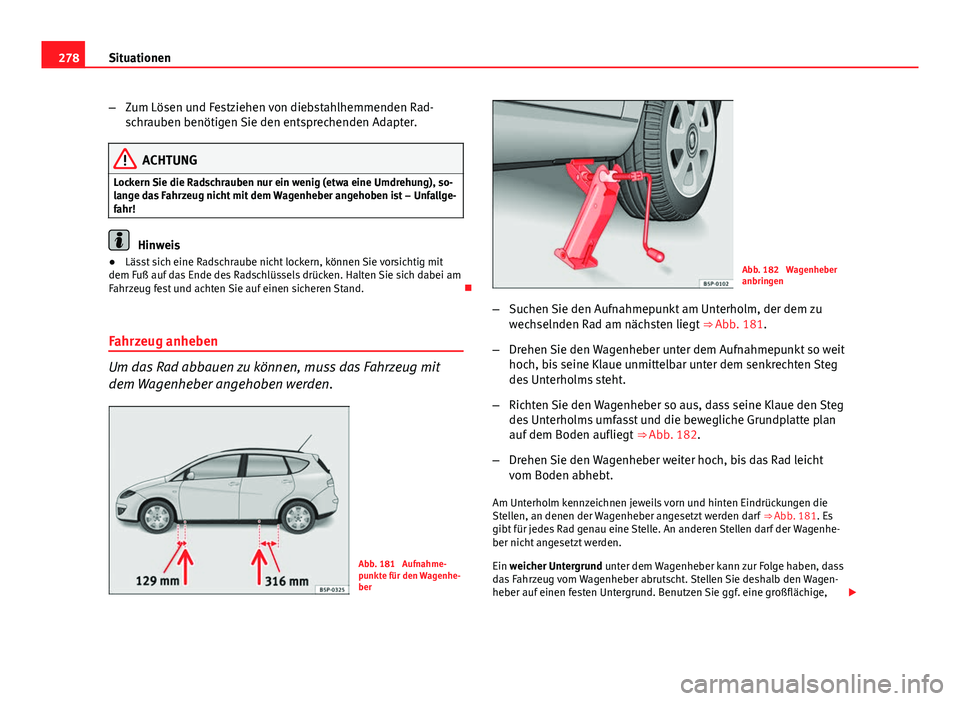 Seat Altea XL 2014 Betriebsanleitung (in German) 278Situationen
–Zum Lösen und Festziehen von diebstahlhemmenden Rad-
schrauben benötigen Sie den entsprechenden Adapter.
ACHTUNG
Lockern Sie die Radschrauben nur ein wenig (etwa eine Umdrehung), s Seat Altea XL 2014 Betriebsanleitung (in German) 278Situationen
–Zum Lösen und Festziehen von diebstahlhemmenden Rad-
schrauben benötigen Sie den entsprechenden Adapter.
ACHTUNG
Lockern Sie die Radschrauben nur ein wenig (etwa eine Umdrehung), s
