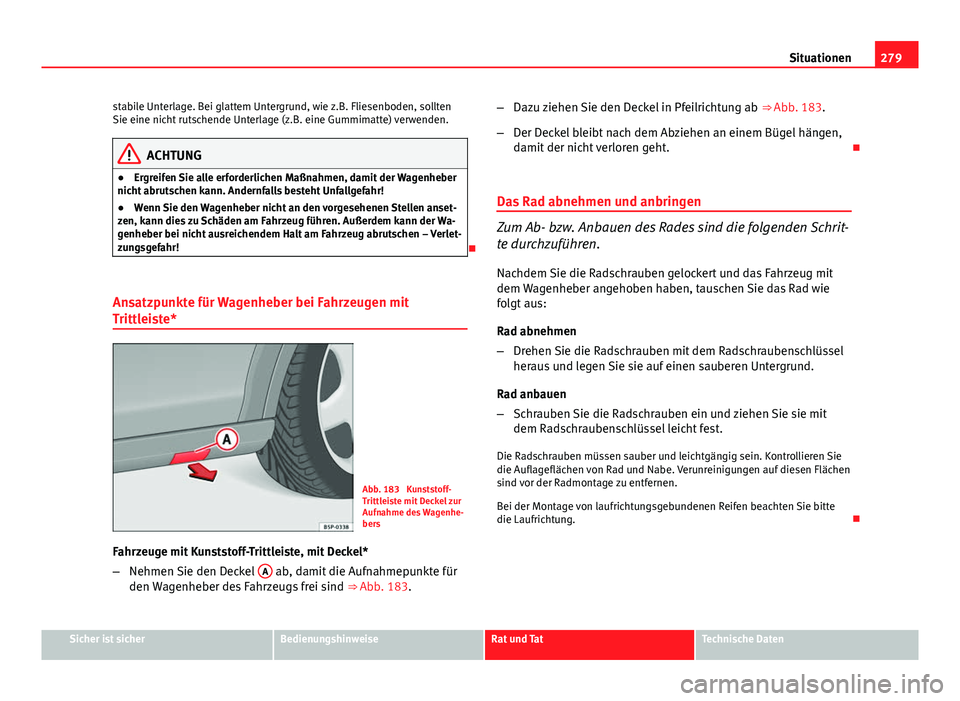Seat Altea XL 2014 Betriebsanleitung (in German) 279
Situationen
stabile Unterlage. Bei glattem Untergrund, wie z.B. Fliesenboden, sollten
Sie eine nicht rutschende Unterlage (z.B. eine Gummimatte) verwenden.
ACHTUNG
● Ergreifen Sie alle erforderl Seat Altea XL 2014 Betriebsanleitung (in German) 279
Situationen
stabile Unterlage. Bei glattem Untergrund, wie z.B. Fliesenboden, sollten
Sie eine nicht rutschende Unterlage (z.B. eine Gummimatte) verwenden.
ACHTUNG
● Ergreifen Sie alle erforderl