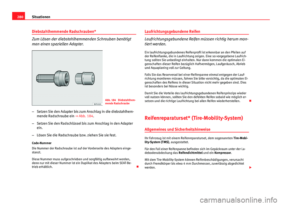 Seat Altea XL 2014 Betriebsanleitung (in German) 280Situationen
Diebstahlhemmende Radschrauben*
Zum Lösen der diebstahlhemmenden Schrauben benötigt
man einen speziellen Adapter.
Abb. 184 Diebstahlhem-
mende Radschraube
– Setzen Sie den Adapter Seat Altea XL 2014 Betriebsanleitung (in German) 280Situationen
Diebstahlhemmende Radschrauben*
Zum Lösen der diebstahlhemmenden Schrauben benötigt
man einen speziellen Adapter.
Abb. 184 Diebstahlhem-
mende Radschraube
– Setzen Sie den Adapter