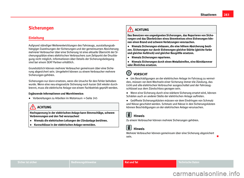 Seat Altea XL 2014 Betriebsanleitung (in German) 283
Situationen
Sicherungen
Einleitung
Aufgrund ständiger Weiterentwicklungen des Fahrzeugs, ausstattungsab-
hängiger Zuordnungen der Sicherungen und der gemeinsamen Absicherung
mehrerer Verbraucher Seat Altea XL 2014 Betriebsanleitung (in German) 283
Situationen
Sicherungen
Einleitung
Aufgrund ständiger Weiterentwicklungen des Fahrzeugs, ausstattungsab-
hängiger Zuordnungen der Sicherungen und der gemeinsamen Absicherung
mehrerer Verbraucher