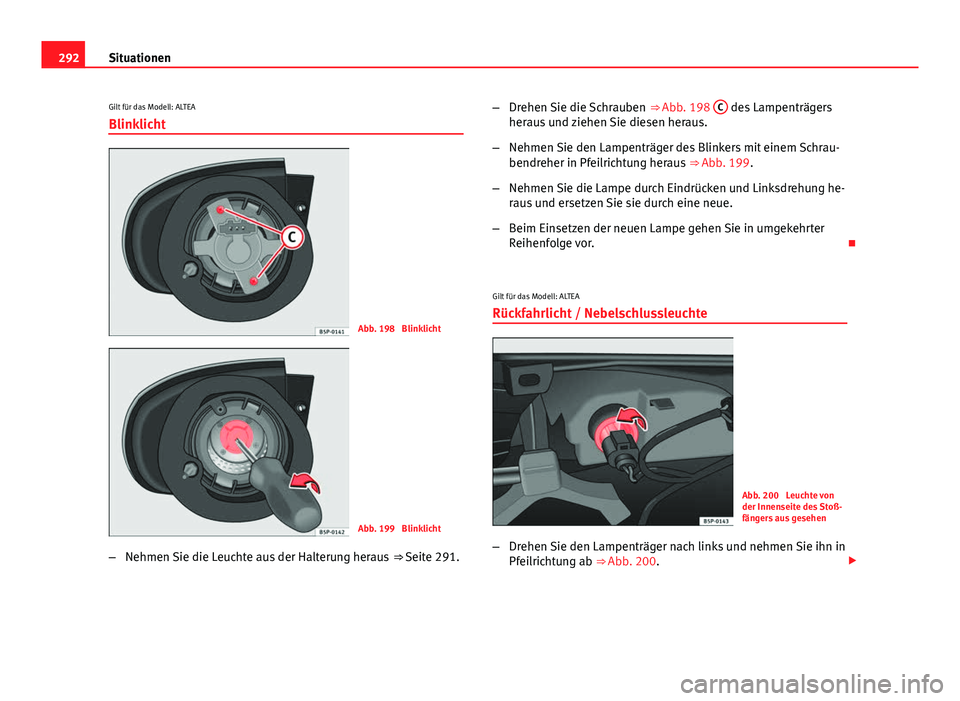 Seat Altea XL 2014  Betriebsanleitung (in German) 292Situationen
Gilt für das Modell: ALTEA Blinklicht
Abb. 198  Blinklicht
Abb. 199  Blinklicht
– Nehmen Sie die Leuchte aus der Halterung heraus  ⇒ Seite 291.–
Drehen Sie die Schrauben  ⇒