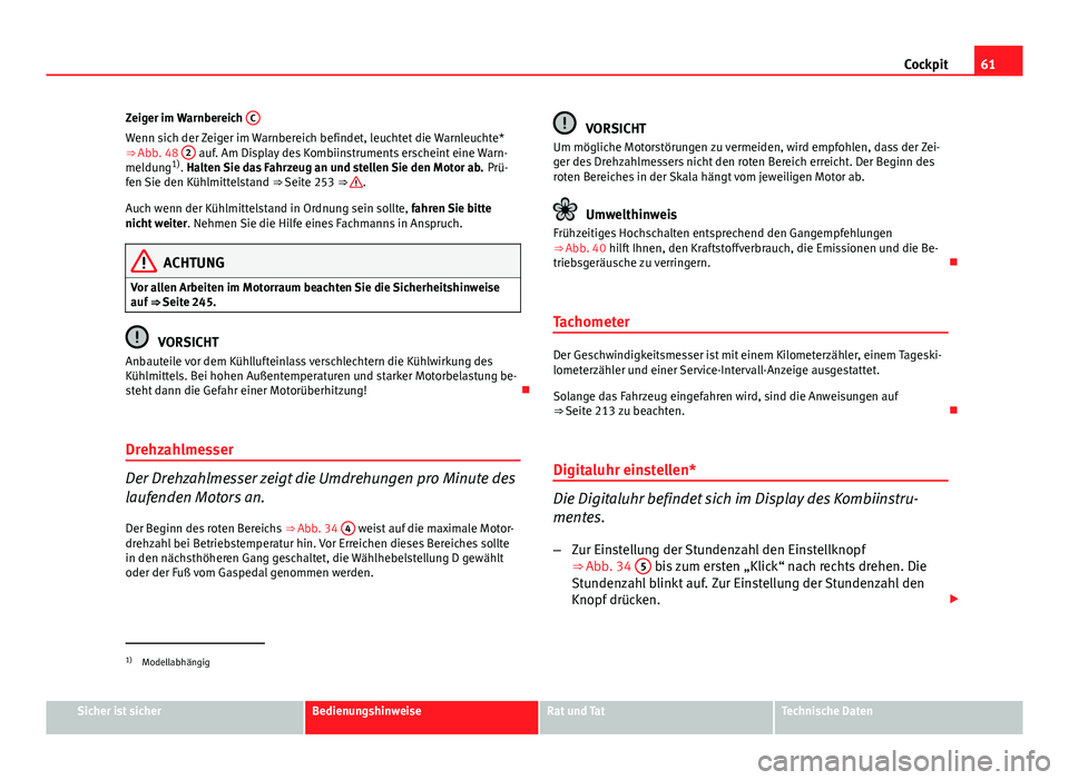 Seat Altea XL 2014  Betriebsanleitung (in German) 61
Cockpit
Zeiger im Warnbereich  C
Wenn sich der Zeiger im Warnbereich befindet, leuchtet die Warnleuchte*
⇒ Abb. 48 2 auf. Am Display des Kombiinstruments erscheint eine Warn-
meldung 1)
. Halte