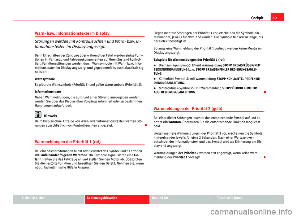 Seat Altea XL 2014 Betriebsanleitung (in German) 69
Cockpit
Warn- bzw. Informationstexte im Display
Störungen werden mit Kontrollleuchten und Warn- bzw. In-
formationstexten im Display angezeigt. Beim Einschalten der Zündung oder während der Fahr Seat Altea XL 2014 Betriebsanleitung (in German) 69
Cockpit
Warn- bzw. Informationstexte im Display
Störungen werden mit Kontrollleuchten und Warn- bzw. In-
formationstexten im Display angezeigt. Beim Einschalten der Zündung oder während der Fahr