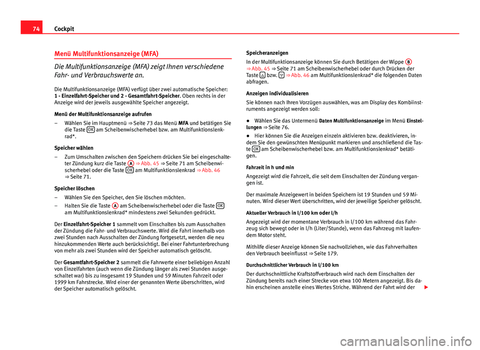 Seat Altea XL 2014 Betriebsanleitung (in German) 74Cockpit
Menü Multifunktionsanzeige (MFA)
Die Multifunktionsanzeige (MFA) zeigt Ihnen verschiedene
Fahr- und Verbrauchswerte an.
Die Multifunktionsanzeige (MFA) verfügt über zwei automatische Spei Seat Altea XL 2014 Betriebsanleitung (in German) 74Cockpit
Menü Multifunktionsanzeige (MFA)
Die Multifunktionsanzeige (MFA) zeigt Ihnen verschiedene
Fahr- und Verbrauchswerte an.
Die Multifunktionsanzeige (MFA) verfügt über zwei automatische Spei