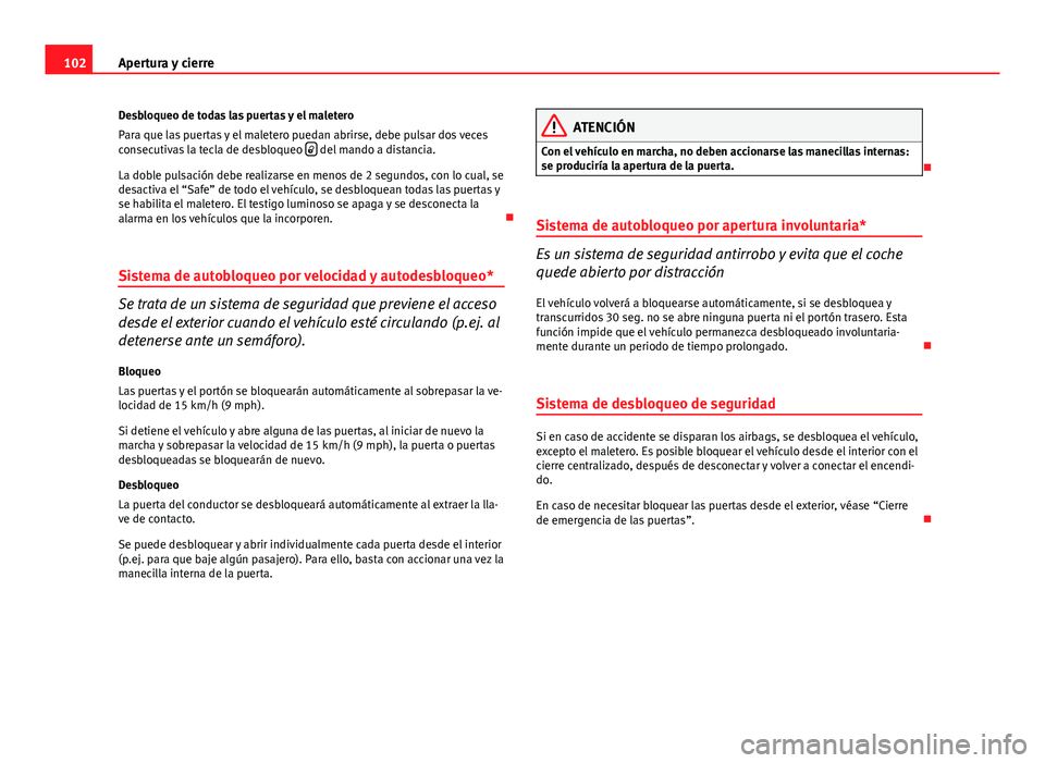 Seat Altea XL 2014 Manual del propietario (in Spanish) 102Apertura y cierre
Desbloqueo de todas las puertas y el maletero
Para que las puertas y el maletero puedan abrirse, debe pulsar dos veces
consecutivas la tecla de desbloqueo
del mando a distan Seat Altea XL 2014 Manual del propietario (in Spanish) 102Apertura y cierre
Desbloqueo de todas las puertas y el maletero
Para que las puertas y el maletero puedan abrirse, debe pulsar dos veces
consecutivas la tecla de desbloqueo
del mando a distan