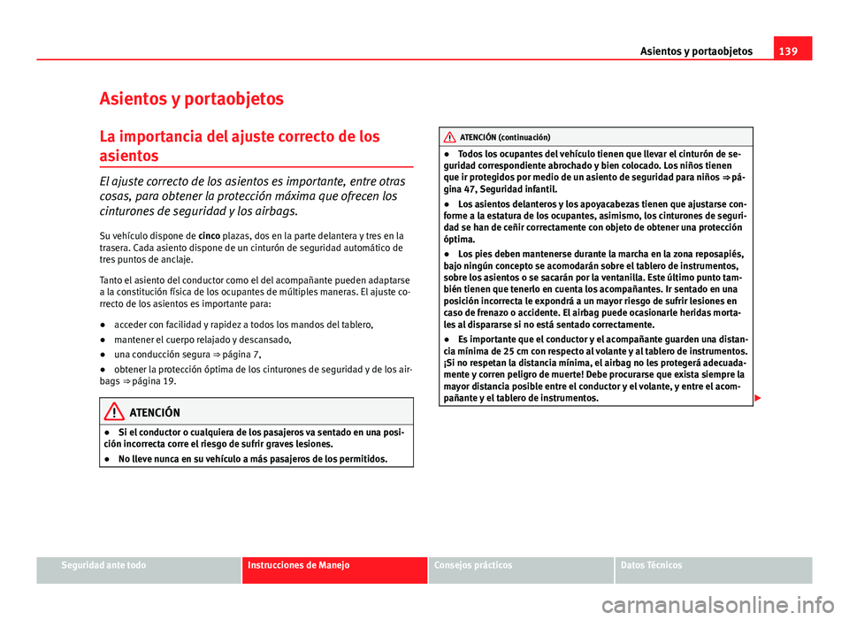 Seat Altea XL 2014 Manual del propietario (in Spanish) 139
Asientos y portaobjetos
Asientos y portaobjetos
La importancia del ajuste correcto de los
asientos
El ajuste correcto de los asientos es importante, entre otras
cosas, para obtener la protección Seat Altea XL 2014 Manual del propietario (in Spanish) 139
Asientos y portaobjetos
Asientos y portaobjetos
La importancia del ajuste correcto de los
asientos
El ajuste correcto de los asientos es importante, entre otras
cosas, para obtener la protección