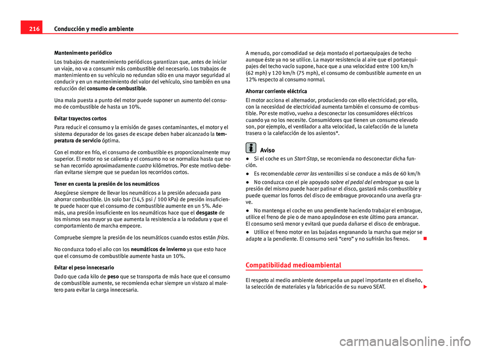 Seat Altea XL 2014 Manual del propietario (in Spanish) 216Conducción y medio ambiente
Mantenimento periódico
Los trabajos de mantenimiento periódicos garantizan que, antes de iniciar
un viaje, no va a consumir más combustible del necesario. Los trabaj Seat Altea XL 2014 Manual del propietario (in Spanish) 216Conducción y medio ambiente
Mantenimento periódico
Los trabajos de mantenimiento periódicos garantizan que, antes de iniciar
un viaje, no va a consumir más combustible del necesario. Los trabaj