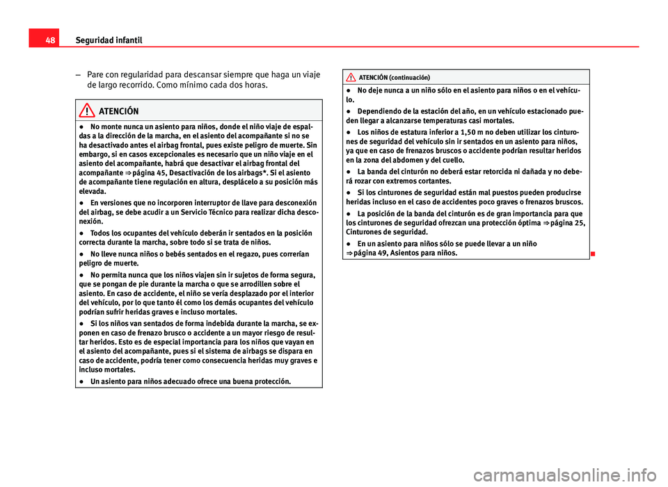 Seat Altea XL 2014 Manual del propietario (in Spanish) 48Seguridad infantil
–Pare con regularidad para descansar siempre que haga un viaje
de largo recorrido. Como mínimo cada dos horas.
ATENCIÓN
● No monte nunca un asiento para niños, donde el ni Seat Altea XL 2014 Manual del propietario (in Spanish) 48Seguridad infantil
–Pare con regularidad para descansar siempre que haga un viaje
de largo recorrido. Como mínimo cada dos horas.
ATENCIÓN
● No monte nunca un asiento para niños, donde el ni