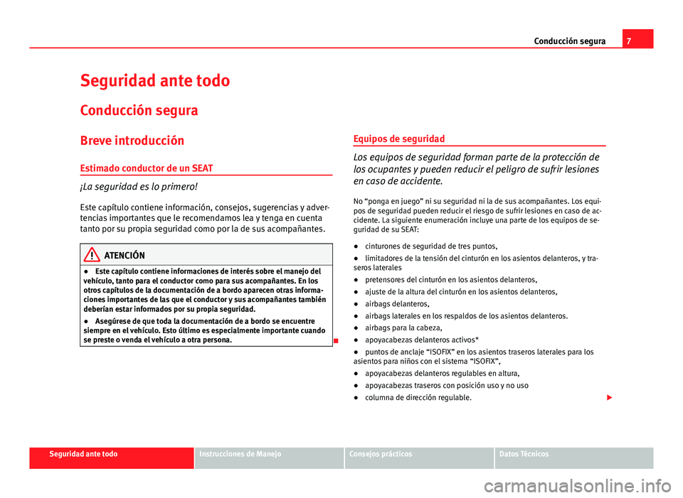 Seat Altea XL 2014 Manual del propietario (in Spanish) 7
Conducción segura
Seguridad ante todo
Conducción segura
Breve introducción
Estimado conductor de un SEAT
¡La seguridad es lo primero! Este capítulo contiene información, consejos, sugerencias Seat Altea XL 2014 Manual del propietario (in Spanish) 7
Conducción segura
Seguridad ante todo
Conducción segura
Breve introducción
Estimado conductor de un SEAT
¡La seguridad es lo primero! Este capítulo contiene información, consejos, sugerencias