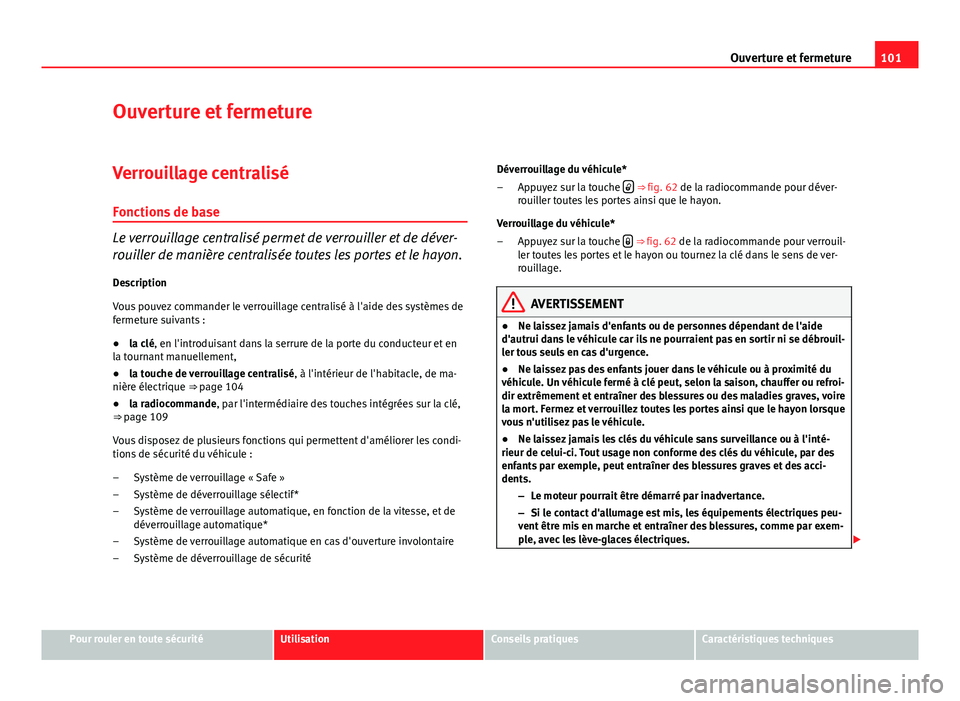 Seat Altea XL 2014 Manuel du propriétaire (in French) 101
Ouverture et fermeture
Ouverture et fermeture
Verrouillage centralisé Fonctions de base
Le verrouillage centralisé permet de verrouiller et de déver-
rouiller de manière centralisée toutes le Seat Altea XL 2014 Manuel du propriétaire (in French) 101
Ouverture et fermeture
Ouverture et fermeture
Verrouillage centralisé Fonctions de base
Le verrouillage centralisé permet de verrouiller et de déver-
rouiller de manière centralisée toutes le