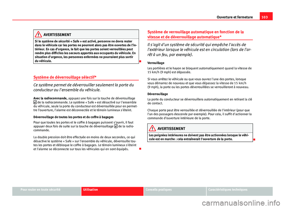 Seat Altea XL 2014 Manuel du propriétaire (in French) 103
Ouverture et fermeture
AVERTISSEMENT
Si le système de sécurité « Safe » est activé, personne ne devra rester
dans le véhicule car les portes ne pourront alors pas être ouvertes de l'in Seat Altea XL 2014 Manuel du propriétaire (in French) 103
Ouverture et fermeture
AVERTISSEMENT
Si le système de sécurité « Safe » est activé, personne ne devra rester
dans le véhicule car les portes ne pourront alors pas être ouvertes de l'in