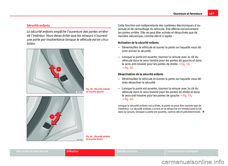 Seat Altea XL 2014 Manuel du propriétaire (in French) 107
Ouverture et fermeture
Sécurité enfants
La sécurité enfants empêche l'ouverture des portes arrière
de l'intérieur. Vous devez éviter que les mineurs n'ouvrent
une porte par ina Seat Altea XL 2014 Manuel du propriétaire (in French) 107
Ouverture et fermeture
Sécurité enfants
La sécurité enfants empêche l'ouverture des portes arrière
de l'intérieur. Vous devez éviter que les mineurs n'ouvrent
une porte par ina