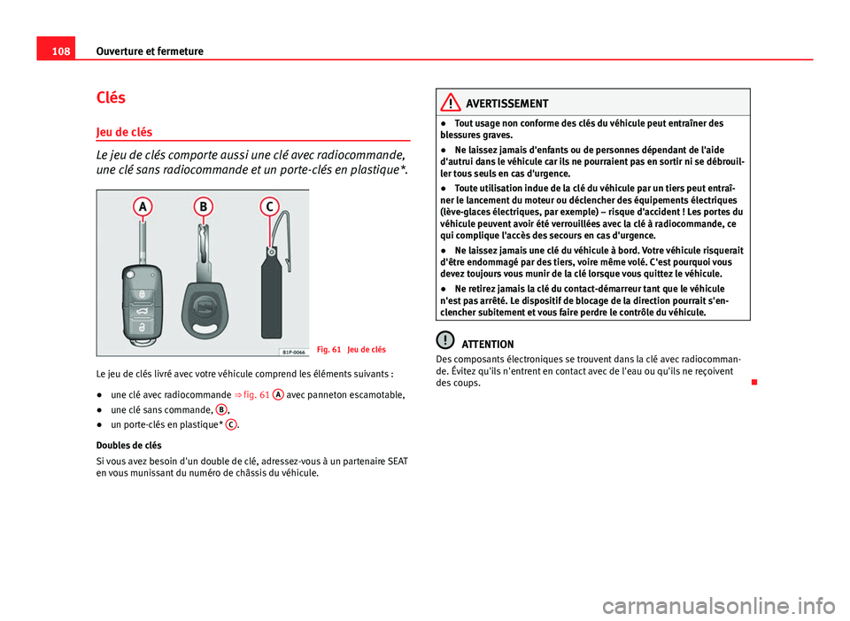 Seat Altea XL 2014 Manuel du propriétaire (in French) 108Ouverture et fermeture
Clés
Jeu de clés
Le jeu de clés comporte aussi une clé avec radiocommande,
une clé sans radiocommande et un porte-clés en plastique*.
Fig. 61 Jeu de clés
Le jeu de cl Seat Altea XL 2014 Manuel du propriétaire (in French) 108Ouverture et fermeture
Clés
Jeu de clés
Le jeu de clés comporte aussi une clé avec radiocommande,
une clé sans radiocommande et un porte-clés en plastique*.
Fig. 61 Jeu de clés
Le jeu de cl